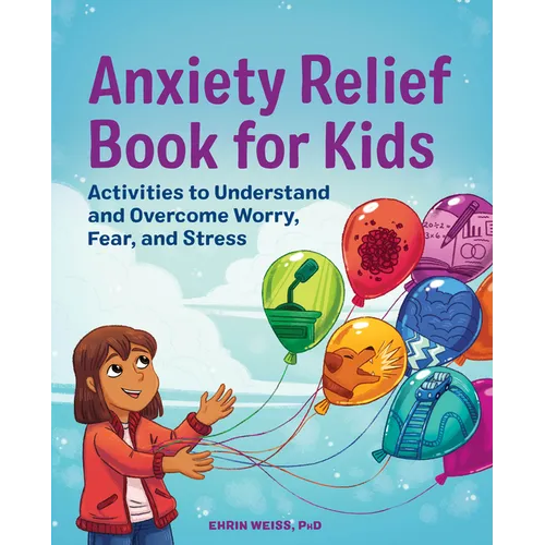 Anxiety Relief Book for Kids: Activities to Understand and Overcome Worry, Fear, and Stress