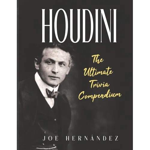 Houdini: The Ultimate Trivia Compendium
