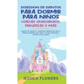 Colección de cuentos para dormir para niños: hadas, unicornios, princesas y más: Cuentos de fantasía y meditación guiada para niños e infantes pequeño