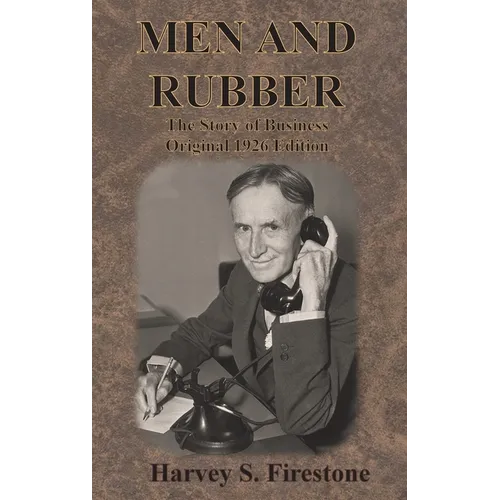 Men and Rubber: The Story of Business Original 1926 Edition