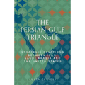 The Persian Gulf Triangle: Strategic Relations Between Iran, Saudi Arabia and the United States