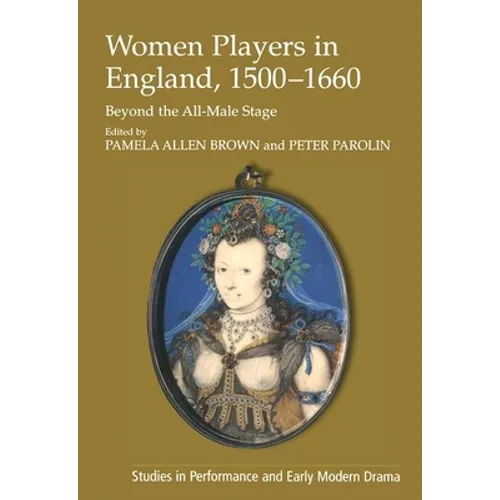 Women Players in England, 1500-1660: Beyond the All-Male Stage