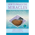 How to Preach the Miracles: Why People Don't Believe Them and What You Can Do about It: Cycle A