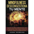 Mindfulness en español. Descongestiona tu mente: Secretos sencillos y poderosos para vivir con paz mental. Cómo reducir el estrés, la ansiedad y mejor