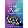 Pray Without Ceasing: Living a Life of Prayer