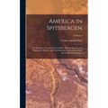 America in Spitsbergen: The Romance of an Arctic Coal-Mine, With an Introduction Relating the History and Describing the Land and the Flora an