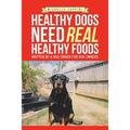 Healthy Dogs Need Real Healthy Foods: Written by a Dog Owner for Dog Owners