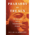 Pharaohs of the Sun: The Rise and Fall of Tutankhamun's Dynasty