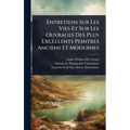 Entretiens Sur Les Vies Et Sur Les Ouvrages Des Plus Excellents Peintres Anciens Et Modernes