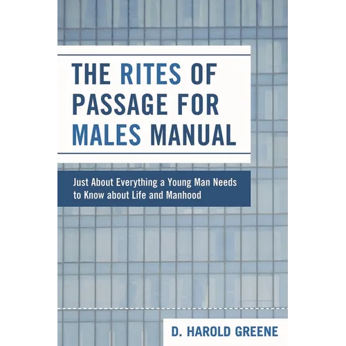 Rites of Passage for Males Manual: Just About Everything a Young Man Needs to Know About Life and Manhood