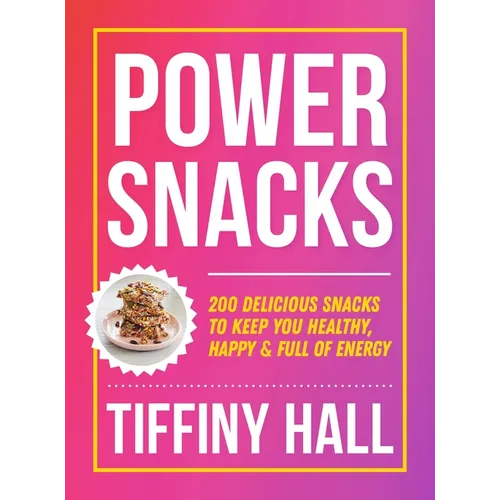 Power Snacks: 200 Delicious Snacks to Keep You Healthy, Happy and Full of Energy