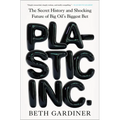 Plastic Inc.: The Secret History and Shocking Future of Big Oil's Biggest Bet