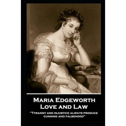 Maria Edgeworth - Love and Law: 'Tyranny and injustice always produce cunning and falsehood''