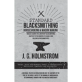 Standard Blacksmithing, Horseshoeing and Wagon Making - Twelve Lessons in Elementary Blacksmithing, Adapted to the Demand of Schools and Colleges of M