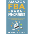Amazon FBA para Principiantes: Guía Comprobada Paso a Paso para Ganar Dinero en Amazon