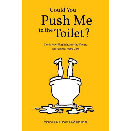 Could You Push Me in the Toilet?: Stories from Hospitals, Nursing Homes, and Personal Home Care - Paperback