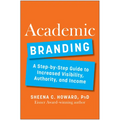 Academic Branding: A Step-By-Step Guide to Increased Visibility, Authority, and Income