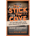 From the Stick to the Cove: My Six Decades with the San Francisco Giants