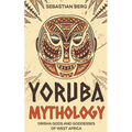 Yoruba Mythology: Orisha Gods and Goddesses of West Africa