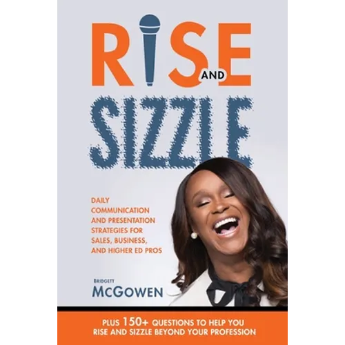 Rise and Sizzle: Daily Communication and Presentation Strategies for Sales, Business, and Higher Ed Pros