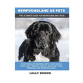 Newfoundland as Pets: Newfoundland General Info, Purchasing, Care, Cost, Keeping, Health, Supplies, Food, Breeding and More Included! The Ul