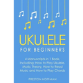 Ukulele: For Beginners - Bundle - The Only 4 Books You Need to Learn Ukulele Lessons, Ukulele Chords and How to Play Ukulele Music Today
