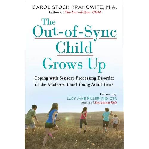 The Out-Of-Sync Child Grows Up: Coping with Sensory Processing Disorder in the Adolescent and Young Adult Years