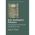Anti-Anabaptist Polemics: Dutch Anabaptism and the Devil in England, 1531-1660