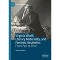 Virginia Woolf, Literary Materiality, and Feminist Aesthetics: From Pen to Print