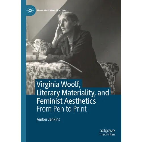 Virginia Woolf, Literary Materiality, and Feminist Aesthetics: From Pen to Print