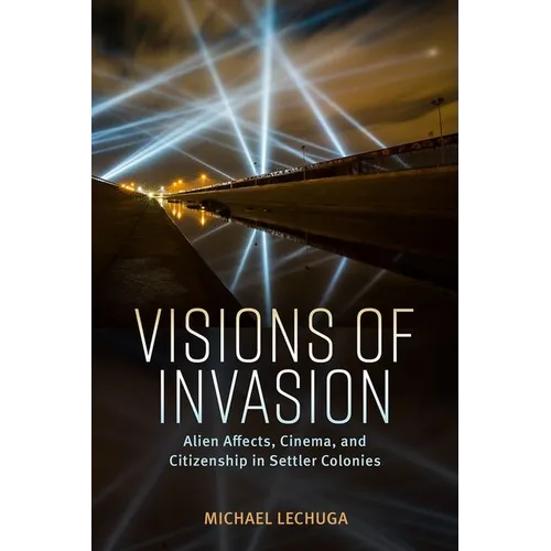 Visions of Invasion: Alien Affects, Cinema, and Citizenship in Settler Colonies