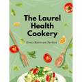 The Laurel Health Cookery: A Collection of Recipes for the Preparation of Non-Flesh Foods