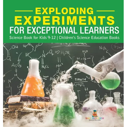 Exploding Experiments for Exceptional Learners - Science Book for Kids 9-12 Children's Science Education Books