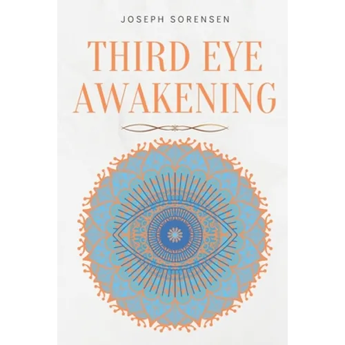 Third Eye Awakening: A Guided Meditation manual to Expand Mind Power, Enhance Intuition, Psychic Abilities using Chakra Meditation & Self Healing