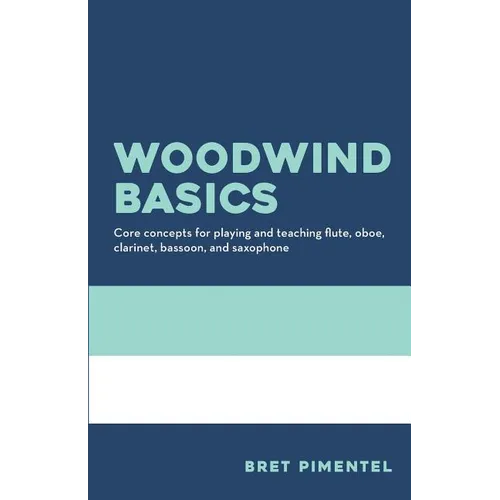 Woodwind Basics: Core concepts for playing and teaching flute, oboe, clarinet, bassoon, and saxophone - Paperback