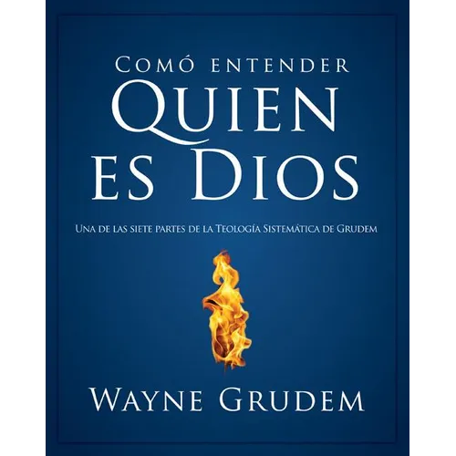 La C��mo Entender Quien Es Dios: Una de Las Siete Partes de la Teolog��a Sistem��tica de Grudem