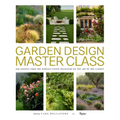 Garden Design Master Class: 100 Lessons from the World's Finest Designers on the Art of the Garden