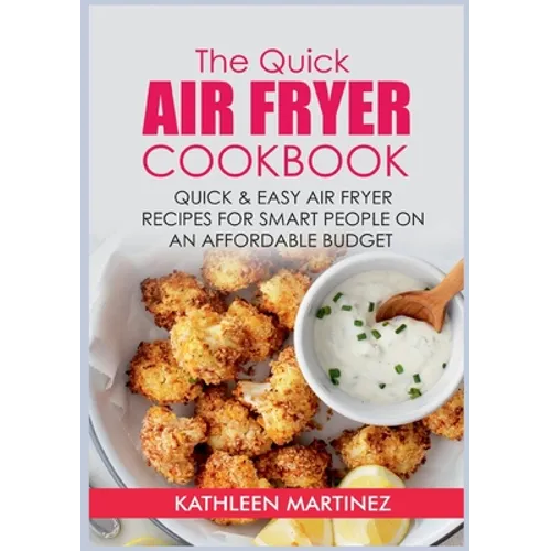 The Quick Air Fryer Cookbook: Quick & Easy Air Fryer Recipes for Smart People on an affordable Budget