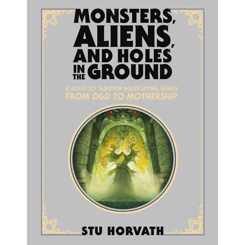 Monsters, Aliens, and Holes in the Ground, Deluxe Edition: A Guide to Tabletop Roleplaying Games from D&d to Mothership - Hardcover