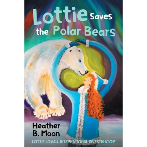 Lottie Saves the Polar Bears: Lottie Lovall International Investigator