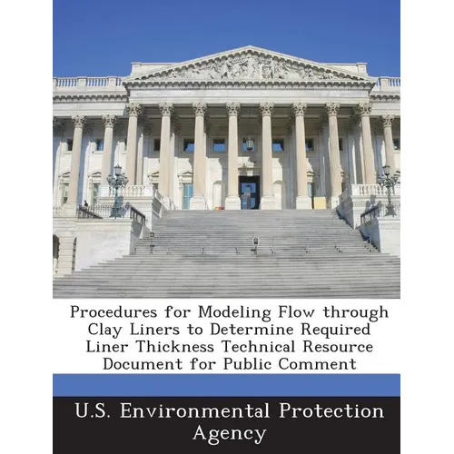 Procedures for Modeling Flow through Clay Liners to Determine Required Liner Thickness Technical Resource Document for Public Comment