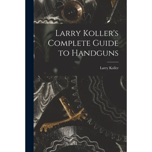 Larry Koller's Complete Guide to Handguns