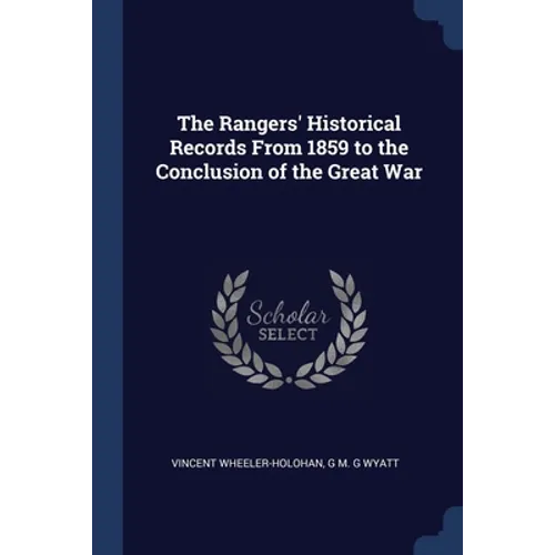 The Rangers' Historical Records From 1859 to the Conclusion of the Great War