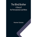 The Blind Brother: A Story of the Pennsylvania Coal Mines
