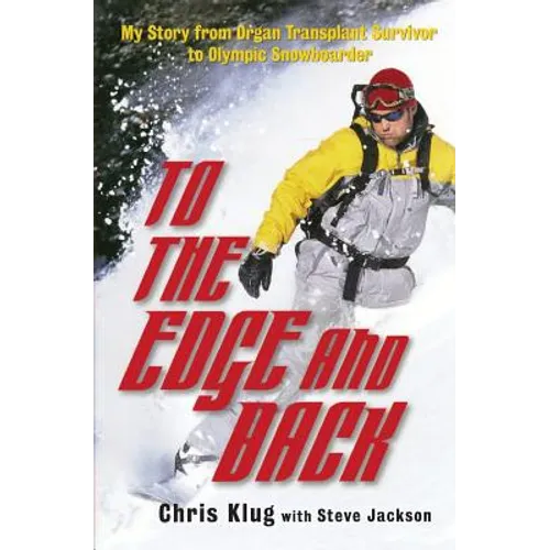 To the Edge and Back: My Story from Organ Transplant Survivor to Olympic Snowboarder