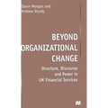 Beyond Organizational Change: Structure, Discourse and Power in UK Financial Services