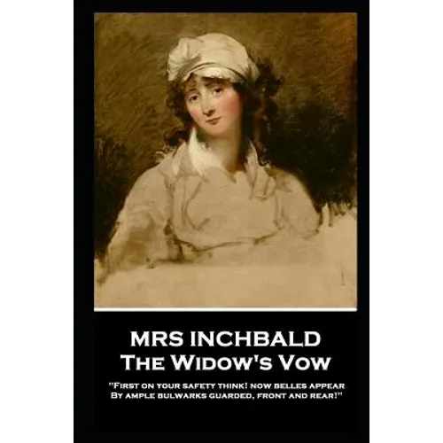 Mrs Inchbald - The Widow's Vow: 'First on your safety think! Now belles appear by ample bulwarks guarded, front and rear''