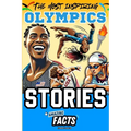 The Most Inspiring Olympics Stories and Amazing Facts for Young Readers: A Motivational Gift Book for Sports Lovers, Athletes, Fans, Boys and Girls !