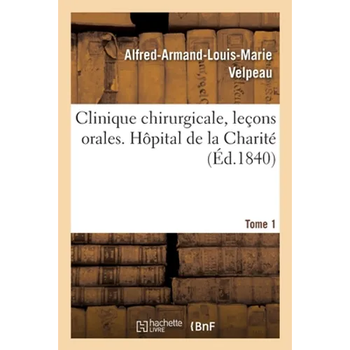 Clinique Chirurgicale, Leçons Orales. Hôpital de la Charité. Tome 1