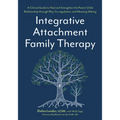 Integrative Attachment Family Therapy: A Clinical Guide to Heal and Strengthen the Parent-Child Relationship Through Play, Co-Regulation, and Meaning-
